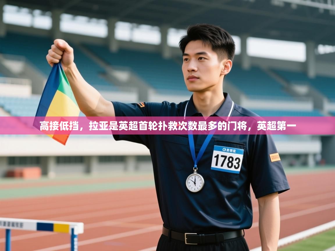 开云体育修改登录密码-高接低挡，拉亚是英超首轮扑救次数最多的门将，英超第一  第1张