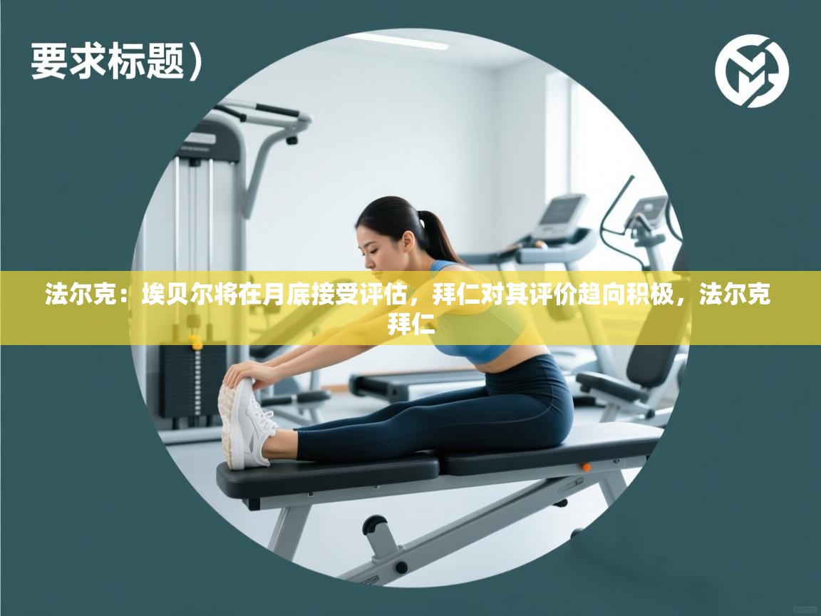 云开体育入口-法尔克:埃贝尔将在月底接受评估,拜仁对其评价趋向积极,法尔克 拜仁 第1张