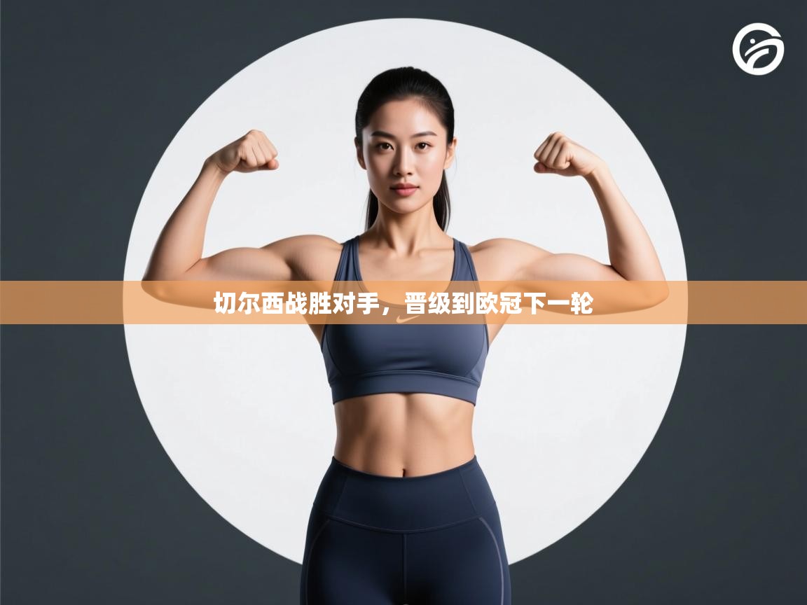 开云赛事-切尔西战胜对手,晋级到欧冠下一轮 第4张